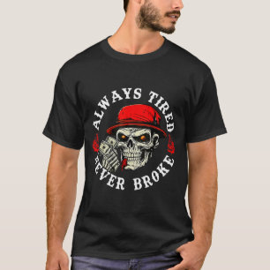 Always Tired Never Broke Funny Skull (on Back)  T-Shirt