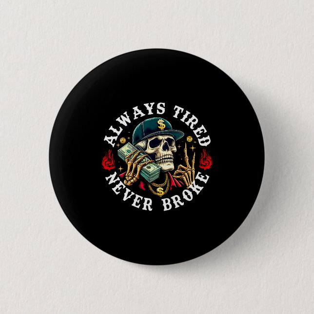 Always Tired Never Broke Skull (on Back)  2 Inch Round Button (Front)