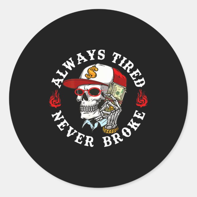 Always Tired Never Broke Skull (on Back)  Classic Round Sticker (Front)