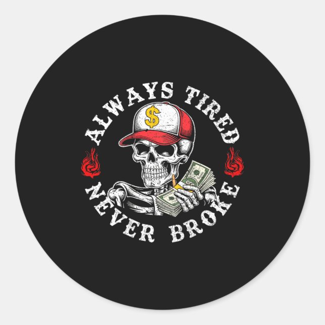 Always Tired Never Broke Skull (on Back)  Classic Round Sticker (Front)
