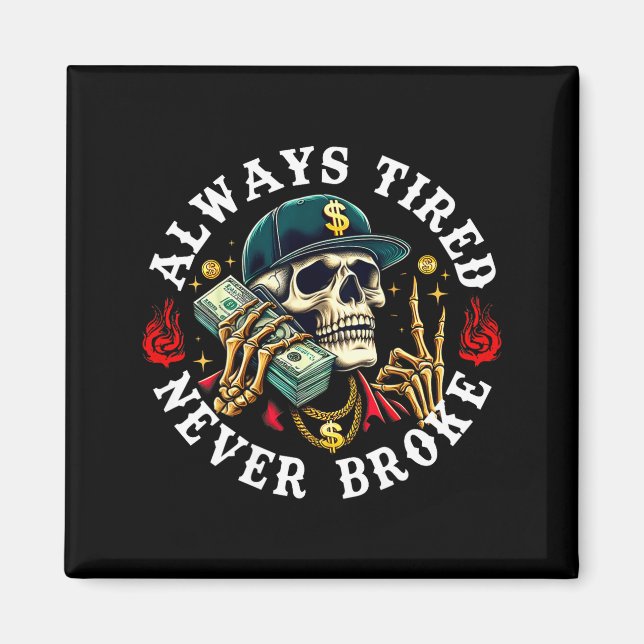 Always Tired Never Broke Skull (on Back)  Magnet (Front)