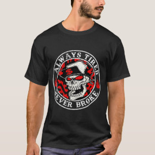 Always Tired Never Broke Skull (on Back)  T-Shirt