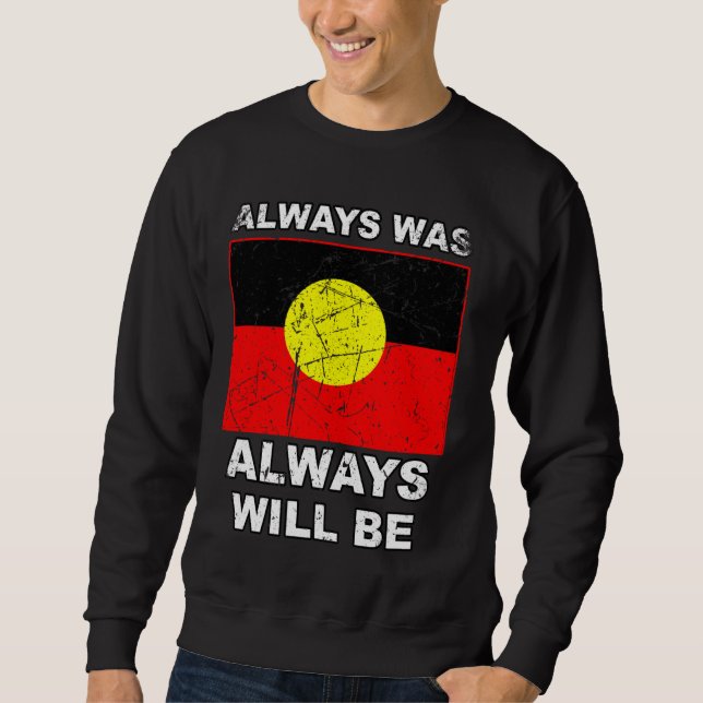 Always Was Will Be Aboriginal Flag Australia Land  Sweatshirt (Front)