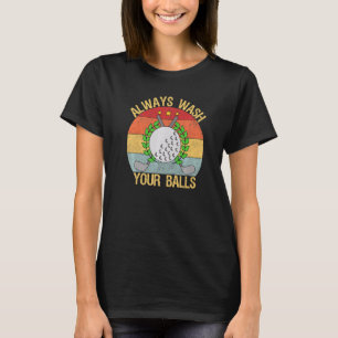 Always wash Your Balls Golf Golfer Golf Player Go T-Shirt