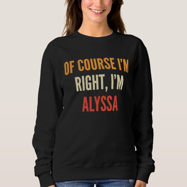Alyssa Of Course I'm Right I'm Alyssa Sweatshirt (Front)
