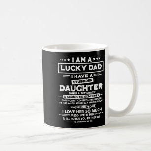Am A Lucky Dad I Have A Stubborn Daughter Funny Qu Coffee Mug