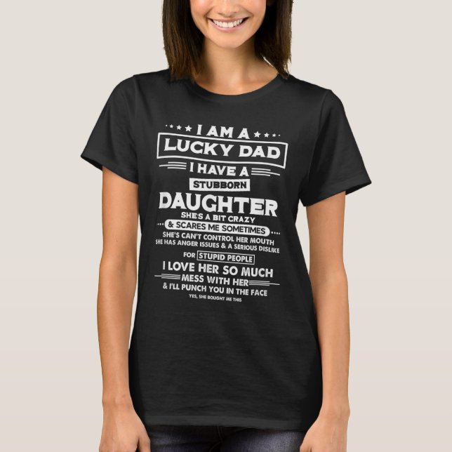 Am A Lucky Dad I Have A Stubborn Daughter Funny Qu T-Shirt (Front)