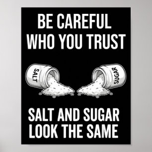 Am careful with who trust sugar salt look the same poster