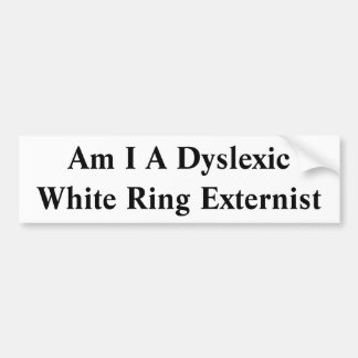 Am I A Dyslexic White Ring Externist Bumper Sticker