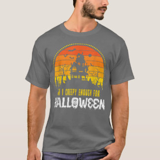 Am I Creepy Enough For Halloween Scary Boo 40 T-Shirt