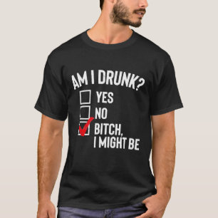 Am I Drunk Yes No Funny Drinking Shirt Women Men P