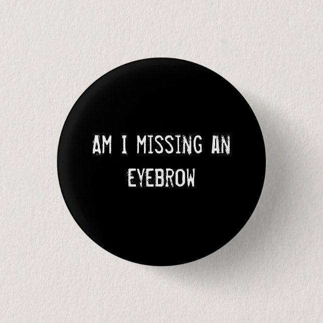 Am I missing an eyebrow 1 Inch Round Button (Front)