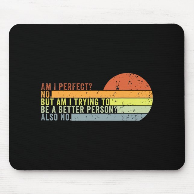 Am I Perfect No. Am I Trying To Be A Better Person Mouse Pad (Front)