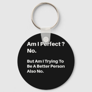 Am I Perfect No But Am I Trying To Be A Better Keychain