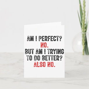 Am I Perfect_ No But Am I Trying To Do Better_ Als Card