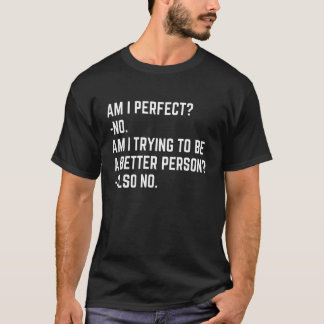 Am I Perfect No Im I Trying No   Saying Sarcastic T-Shirt