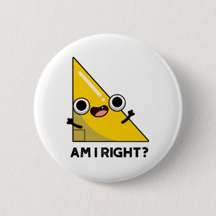 Am I Right Funny Right Angle Pun 2 Inch Round Button
