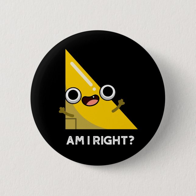Am I Right Funny Right Angle Pun Dark BG 2 Inch Round Button (Front)