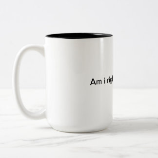 Am i right or Am i right Two-Tone Coffee Mug
