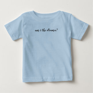 Am I the Drama? Baby T-Shirt