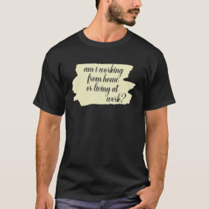 am i working from home or living at work._1 T-Shirt