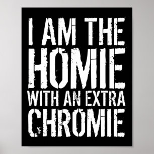 Am The Homie With An Extra Chromie  Poster