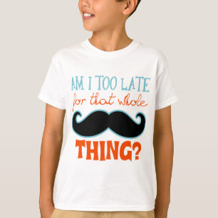 Am Too Late Moustache T-Shirt
