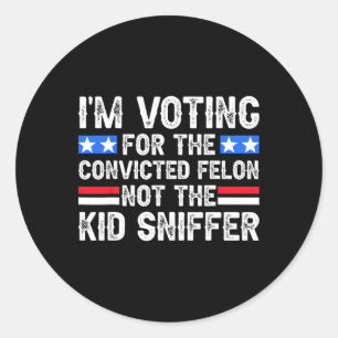 Am Voting Convicted Felon Trump 2024 Not Kid Sniff Classic Round Sticker
