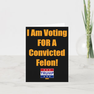 Am Voting For A Convicted Felon Trump 2024  Card