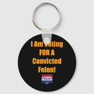 Am Voting For A Convicted Felon Trump 2024 Keychain