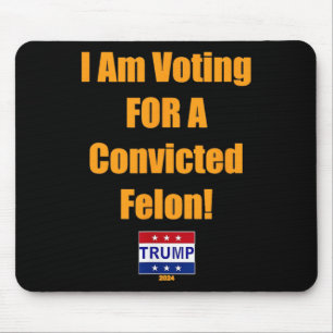 Am Voting For A Convicted Felon Trump 2024  Mouse Pad