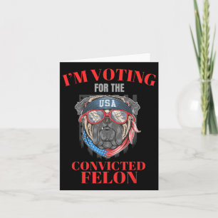 Am Voting For The Convicted Felon Funny Pro Trump Card