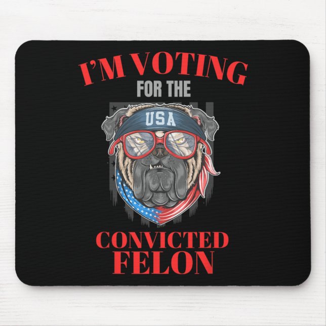 Am Voting For The Convicted Felon Funny Pro Trump  Mouse Pad (Front)