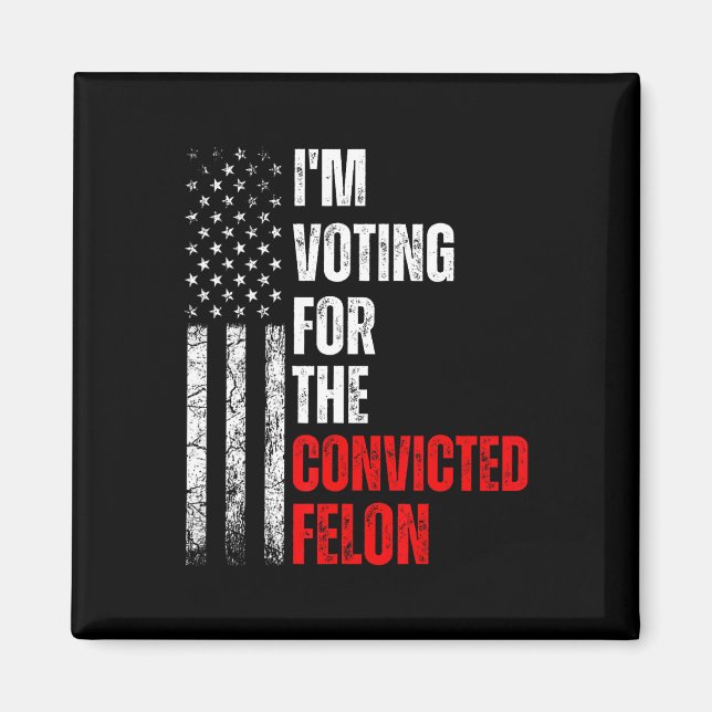 Am Voting For The Convicted Felon Trump 2024 Ameri Magnet (Front)