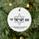 Am Yisrael Chai hebrew Israel flag personalized Ceramic Ornament<br><div class="desc">Am Yisrael Chai hebrew text with black personalized custom text and light grey Star of David on one side of ornament. Israel flag on the other side of ornament. Available in many shapes and materials. Am Yisrael Chai, The people of Israel live, the nation of Israel lives is a Jewish...</div>