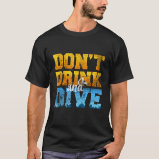 Amazing Dont Drink And Dive Scuba Diver For Divers T-Shirt