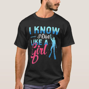Amazing I Know I Dive Like A Girl Scubadiver, Free T-Shirt