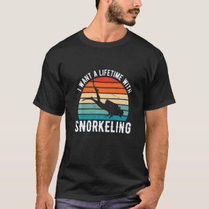 Amazing I Want A Lifetime With Snorkelling Scuba D T-Shirt