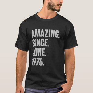 Amazing Since June 1976 Birthday - Gift For 45 Yea T-Shirt