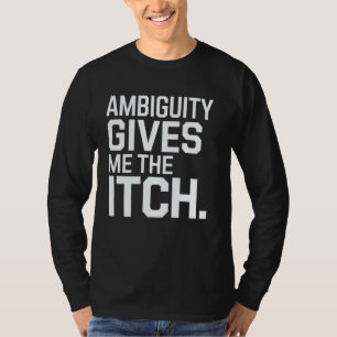 Ambiguity Gives Me The Itch Statement Art T-Shirt