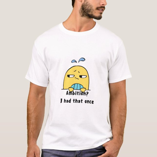 "Ambition? I had that once" T-Shirt (Front)