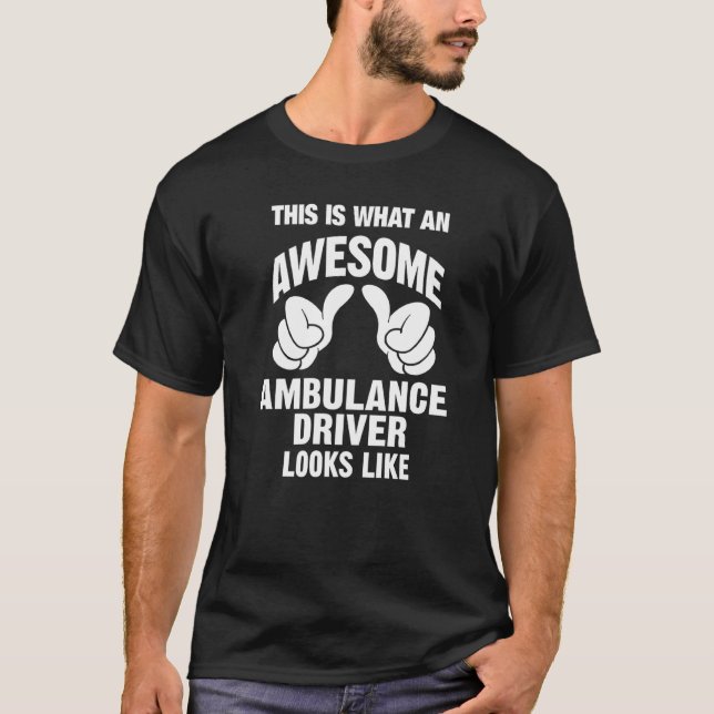 Ambulance Driver Awesome Looks Like Funny T-Shirt (Front)