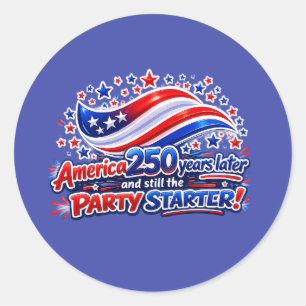 America 250 Years Later Still the Party Starter Sh Classic Round Sticker