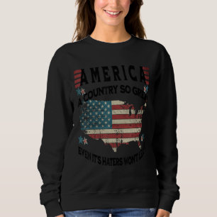 America A Country So Great Even it s Haters Won t Sweatshirt