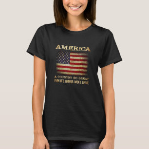 America a country so great even it s Haters won t  T-Shirt
