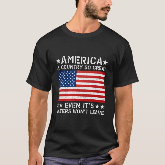 America A Country So Great Even It'S Ers Won'T Lea T-Shirt (Front)