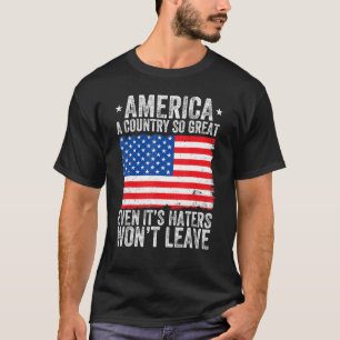 America A Country So Great Even Its Haters Won t L T-Shirt