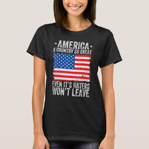 America A Country So Great Even Its Haters Won t L T-Shirt