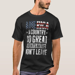 America A Country So Great Even Its Haters Won t L T-Shirt