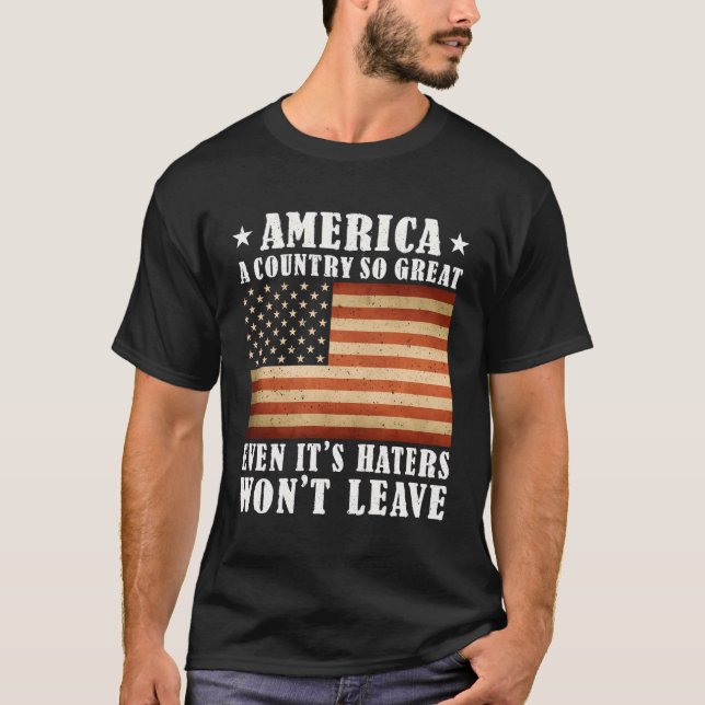 America A Country So Great Even It'S Haters Won'T  T-Shirt (Front)